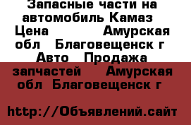 Запасные части на автомобиль Камаз › Цена ­ 2 000 - Амурская обл., Благовещенск г. Авто » Продажа запчастей   . Амурская обл.,Благовещенск г.